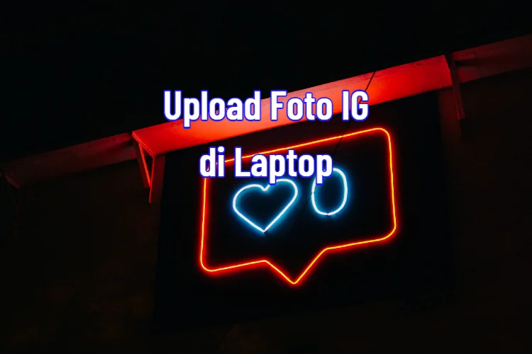 Cara Upload Foto di IG Lewat Laptop
